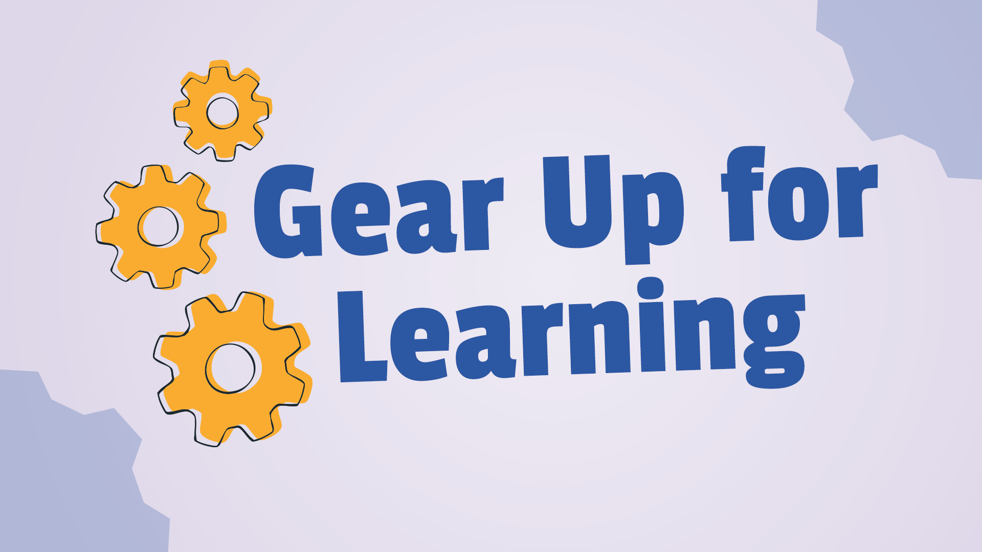 Gear Up for Learning